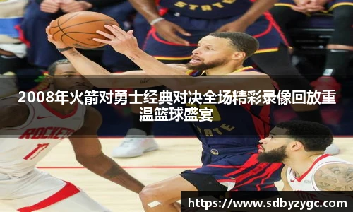 2008年火箭对勇士经典对决全场精彩录像回放重温篮球盛宴